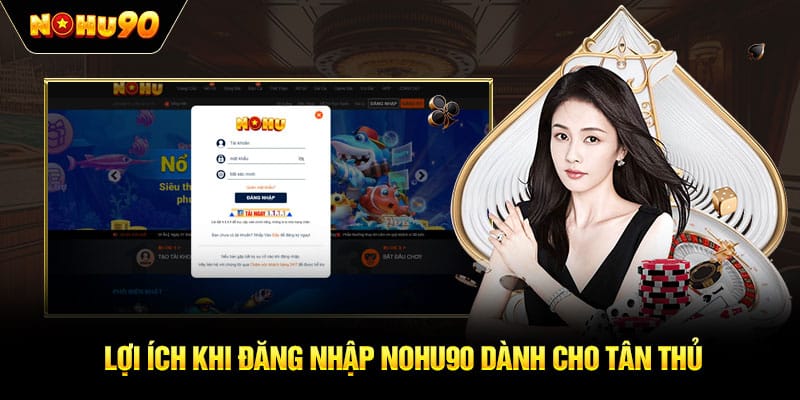 Lợi ích khi đăng nhập nohu90